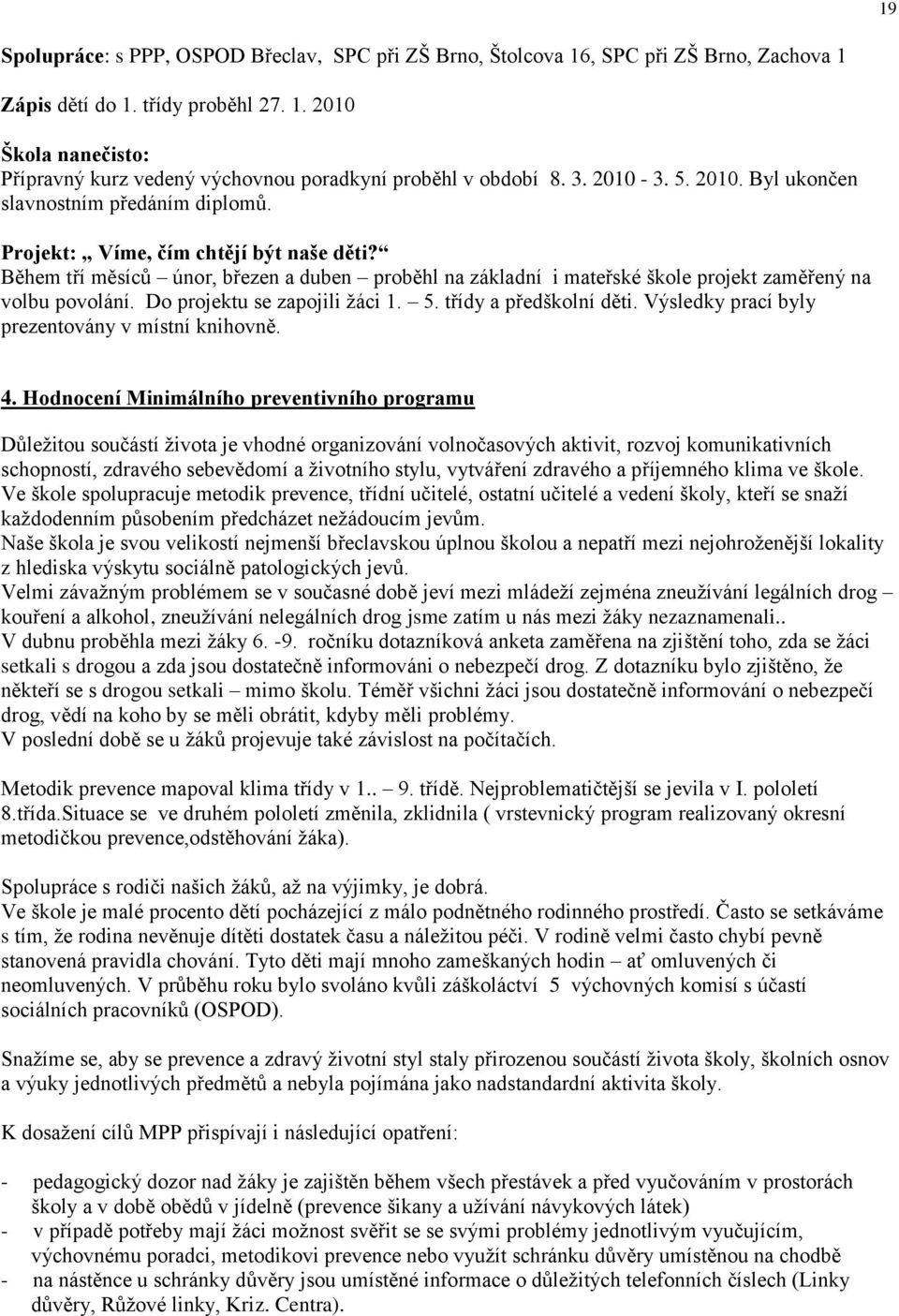 Během tří měsíců únor, březen a duben proběhl na základní i mateřské škole projekt zaměřený na volbu povolání. Do projektu se zapojili žáci 1. 5. třídy a předškolní děti.