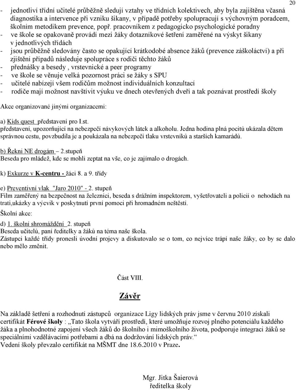 pracovníkem z pedagogicko psychologické poradny - ve škole se opakovaně provádí mezi žáky dotazníkové šetření zaměřené na výskyt šikany v jednotlivých třídách - jsou průběžně sledovány často se