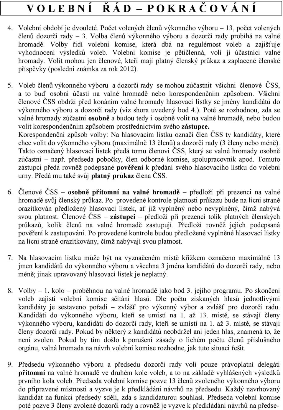 Volební komise je pětičlenná, volí ji účastníci valné hromady. Volit mohou jen členové, kteří mají platný členský průkaz a zaplacené členské příspěvky (poslední známka za rok 2012). 5.