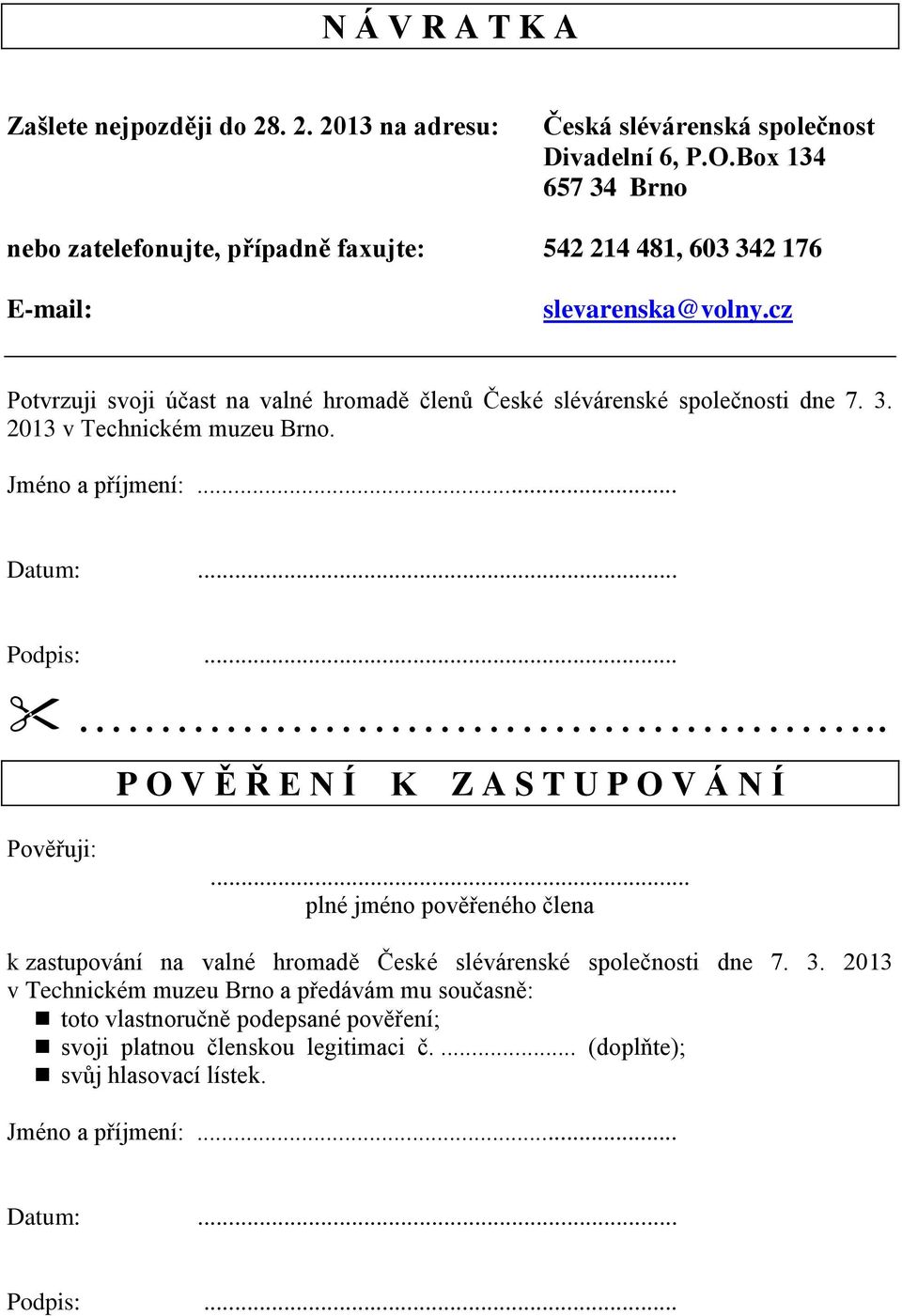 cz Potvrzuji svoji účast na valné hromadě členů České slévárenské společnosti dne 7. 3. 2013 v Technickém muzeu Brno. Jméno a příjmení:... Datum:... Podpis:.