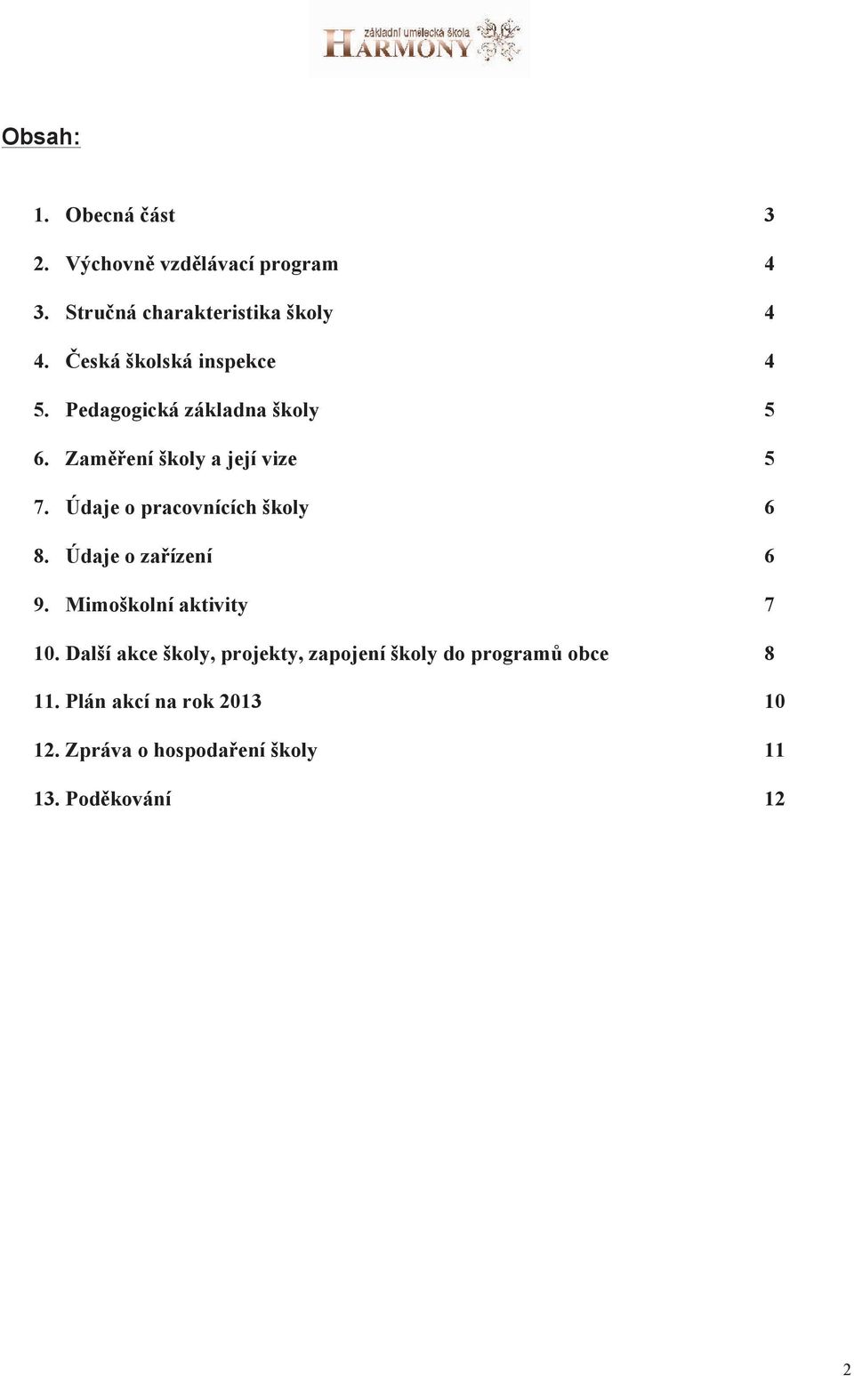 Údaje o pracovnících školy 6 8. Údaje o zařízení 6 9. Mimoškolní aktivity 7 10.