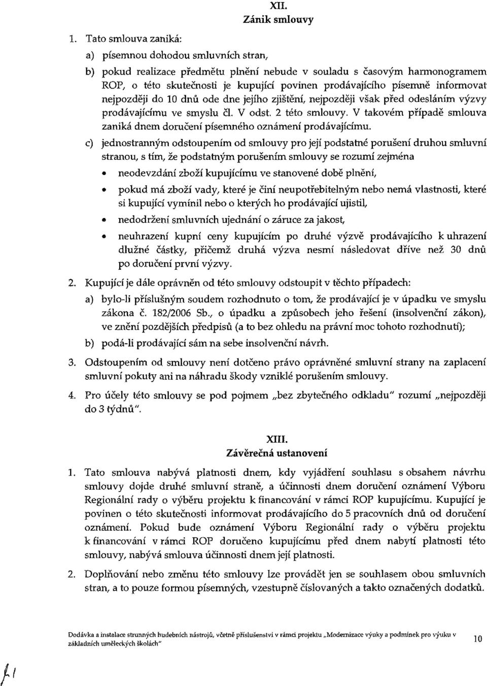 jejího zjištění, nejpozději však před odesláním výzvy prodávajícímu ve smyslu čl. V odst. 2 této smlouvy. V takovém případě smlouva zaniká dnem doručení písemného oznámení prodávajícímu.