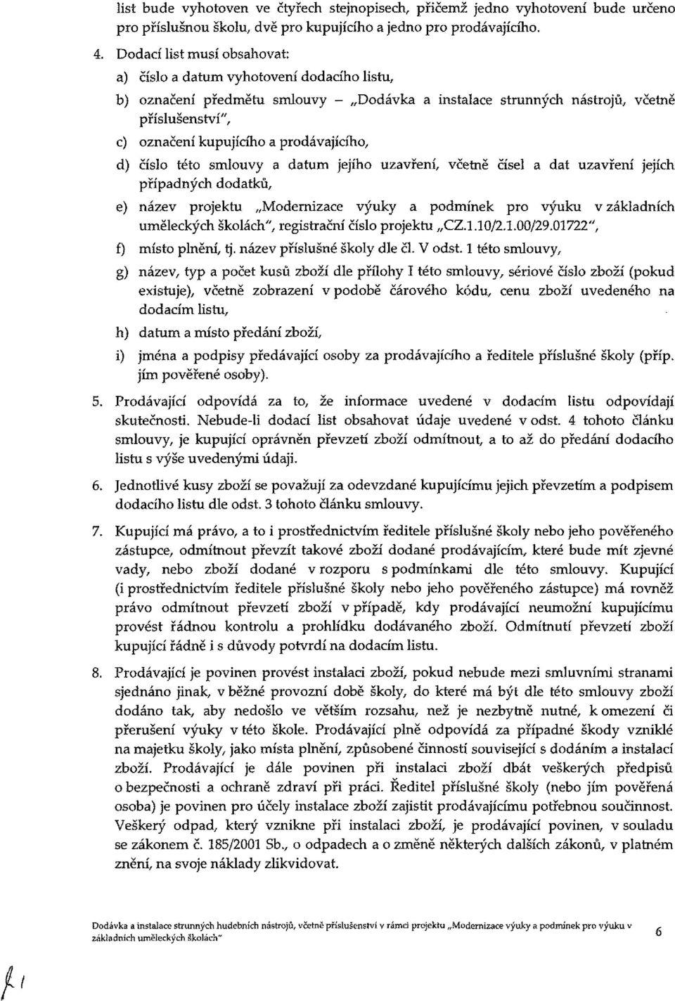 prodávajícího, d) číslo této smlouvy a datum jejího uzavření, včetně čísel a dat uzavření jejích případných dodatků, e) název projektu Modernizace výuky a podmínek pro výuku v základních uměleckých