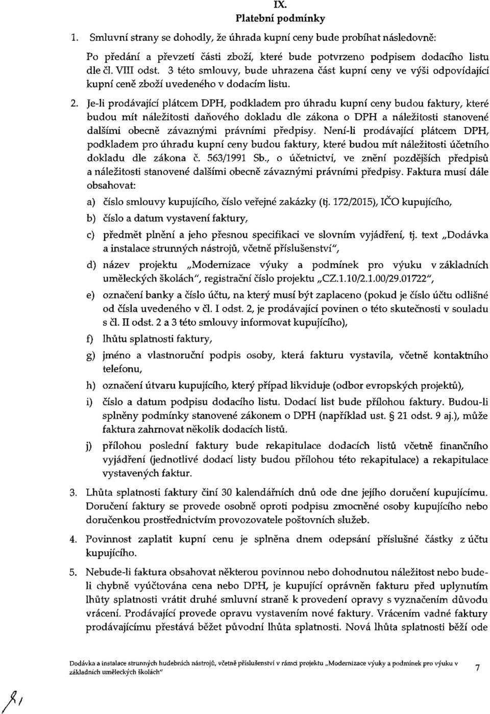 Je-li prodávající plátcem DPH, podkladem pro úhradu kupní ceny budou faktury, které budou mít náležitosti daňového dokladu dle zákona o DPH a náležitosti stanovené dalšími obecně závaznými právními