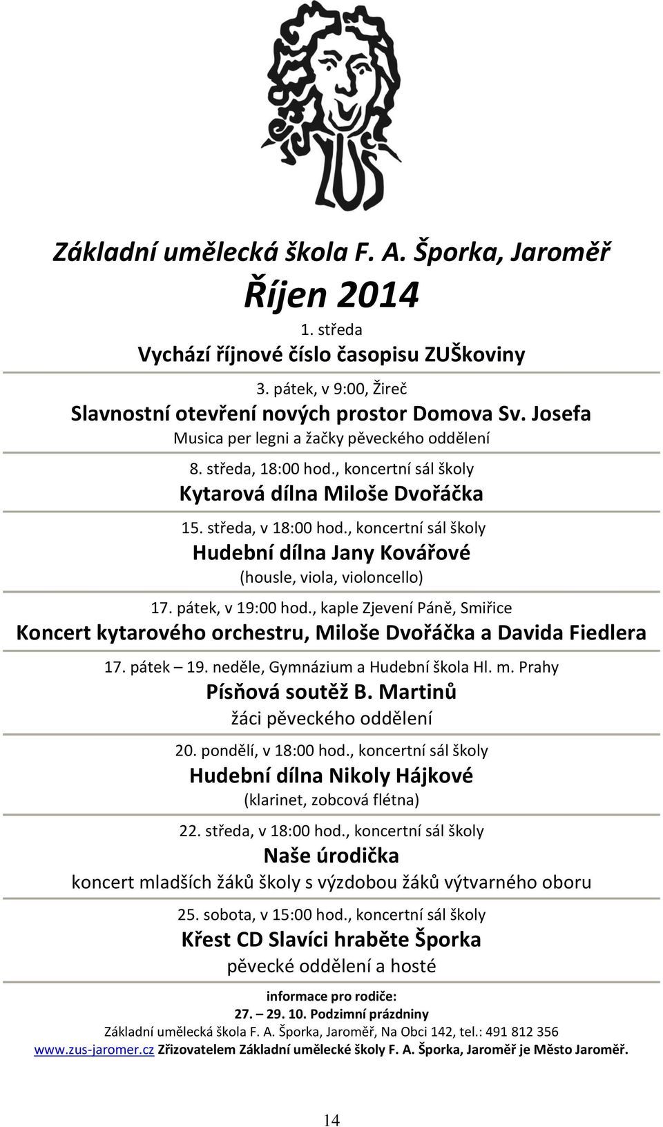 , koncertní sál školy Hudební dílna Jany Kovářové (housle, viola, violoncello) 17. pátek, v 19:00 hod., kaple Zjevení Páně, Smiřice Koncert kytarového orchestru, Miloše Dvořáčka a Davida Fiedlera 17.