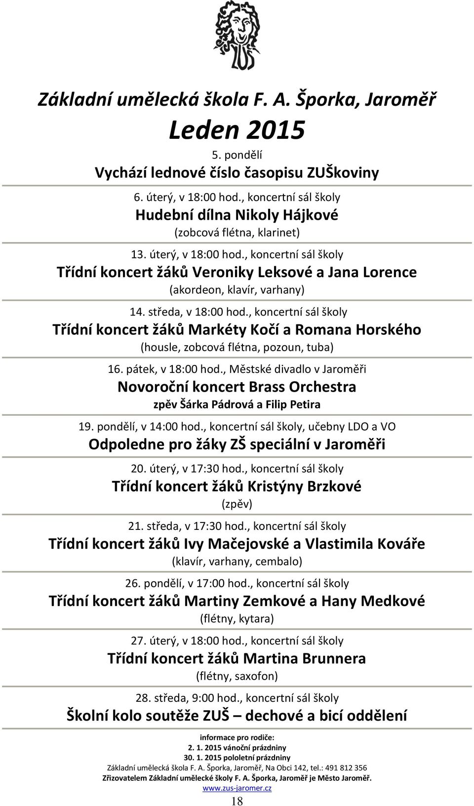 , koncertní sál školy Třídní koncert žáků Veroniky Leksové a Jana Lorence (akordeon, klavír, varhany) 14. středa, v 18:00 hod.
