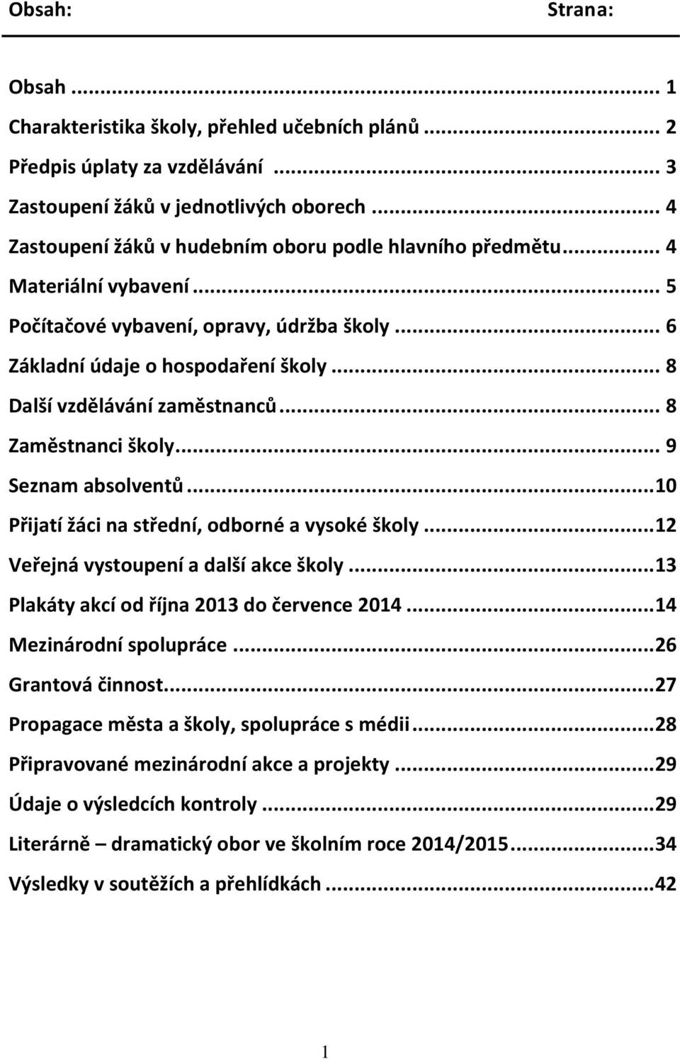 .. 8 Další vzdělávání zaměstnanců... 8 Zaměstnanci školy... 9 Seznam absolventů... 10 Přijatí žáci na střední, odborné a vysoké školy... 12 Veřejná vystoupení a další akce školy.