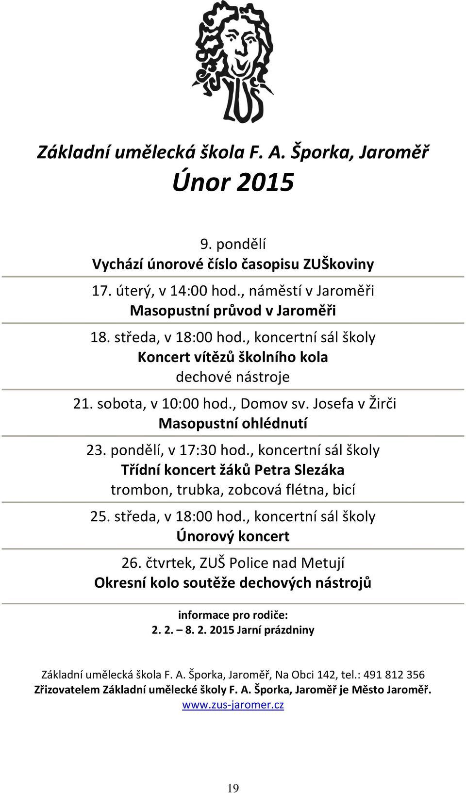 , koncertní sál školy Třídní koncert žáků Petra Slezáka trombon, trubka, zobcová flétna, bicí 25. středa, v 18:00 hod., koncertní sál školy Únorový koncert 26.