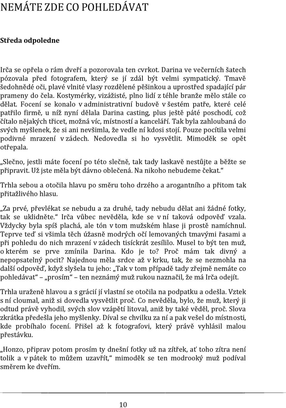 Focení se konalo v administrativní budově v šestém patře, které celé patřilo firmě, u níž nyní dělala Darina casting, plus ještě páté poschodí, což čítalo nějakých třicet, možná víc, místností a