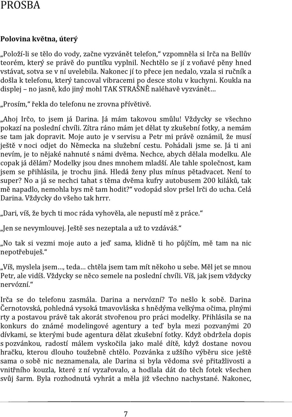 Koukla na displej no jasně, kdo jiný mohl TAK STRAŠNĚ naléhavě vyzvánět Prosím, řekla do telefonu ne zrovna přívětivě. Ahoj Irčo, to jsem já Darina. Já mám takovou smůlu!