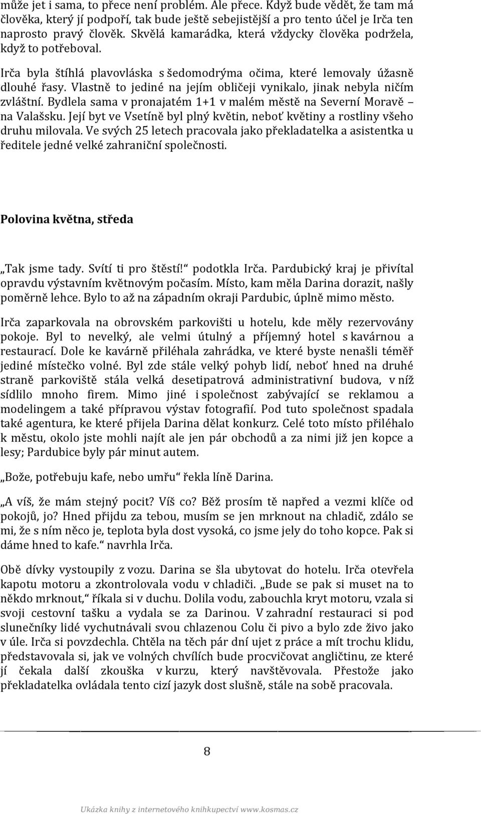 Vlastně to jediné na jejím obličeji vynikalo, jinak nebyla ničím zvláštní. Bydlela sama v pronajatém 1+1 v malém městě na Severní Moravě na Valašsku.