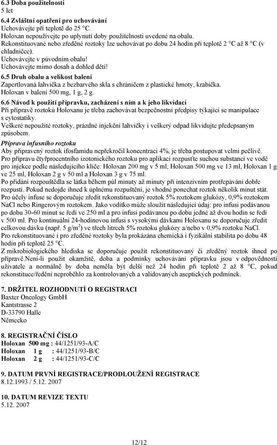 5 Druh obalu a velikost balení Zapertlovaná lahvička z bezbarvého skla s chráničem z plastické hmoty, krabička. Holoxan v balení 500 mg, 1 g, 2 g. 6.