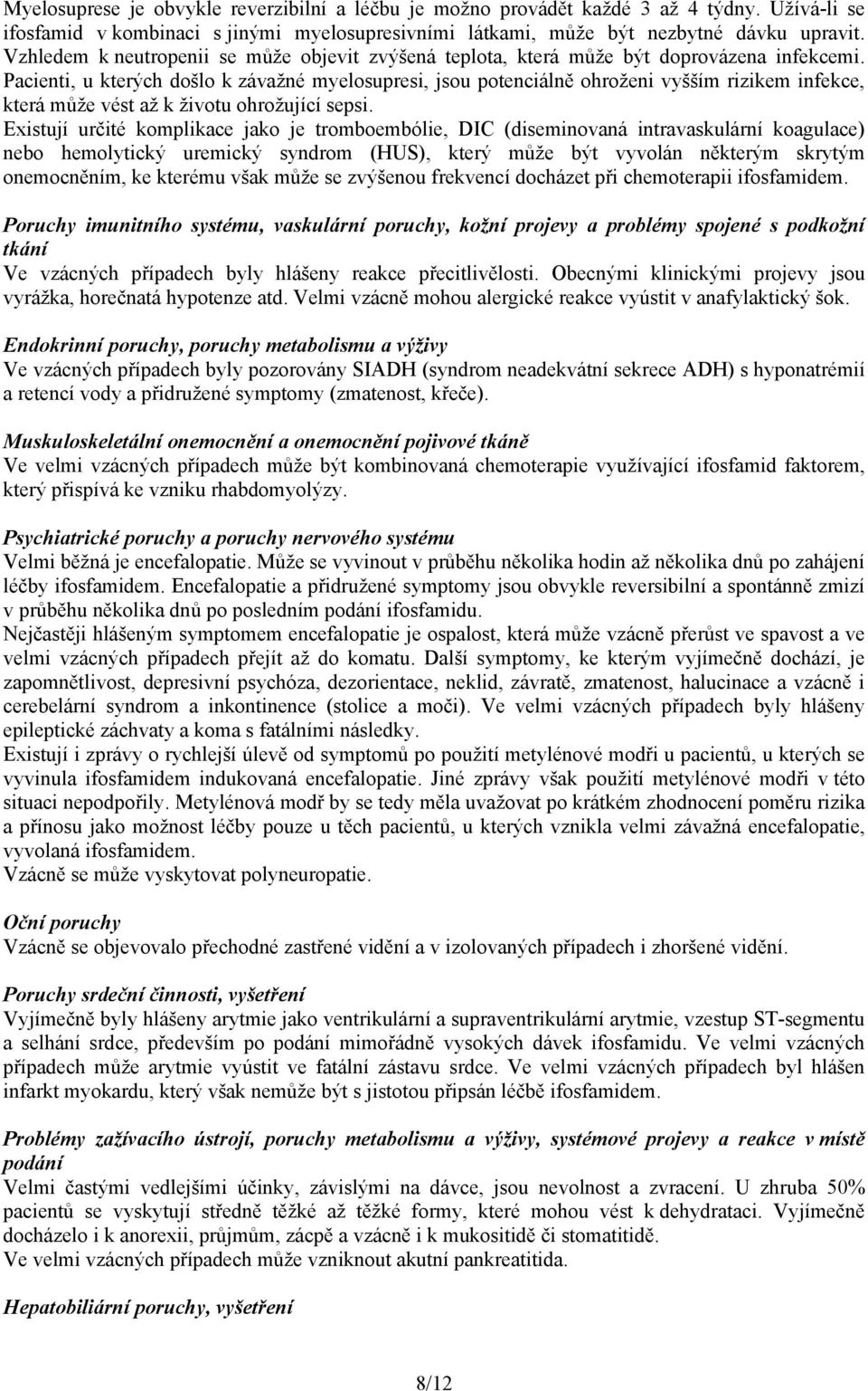 Pacienti, u kterých došlo k závažné myelosupresi, jsou potenciálně ohroženi vyšším rizikem infekce, která může vést až k životu ohrožující sepsi.