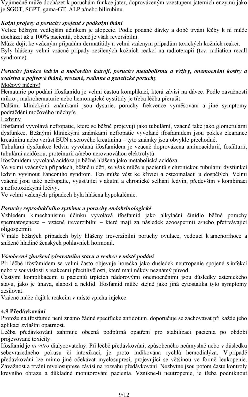 Může dojít ke vzácným případům dermatitidy a velmi vzácným případům toxických kožních reakcí. Byly hlášeny velmi vzácné případy zesílených kožních reakcí na radioterapii (tzv.