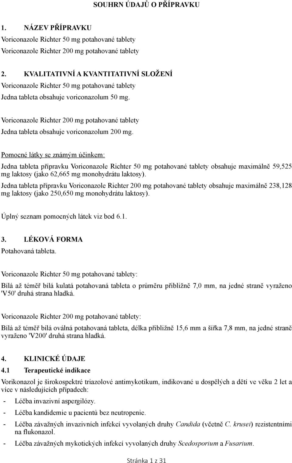 Voriconazole Richter 200 mg potahované tablety Jedna tableta obsahuje voriconazolum 200 mg.