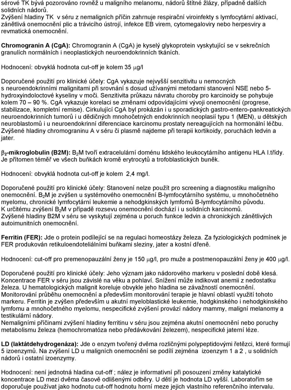 a revmatická onemocnění. Chromogranin A (CgA): Chromogranin A (CgA) je kyselý glykoprotein vyskytující se v sekrečních granulích normálních i neoplastických neuroendokrinních tkáních.