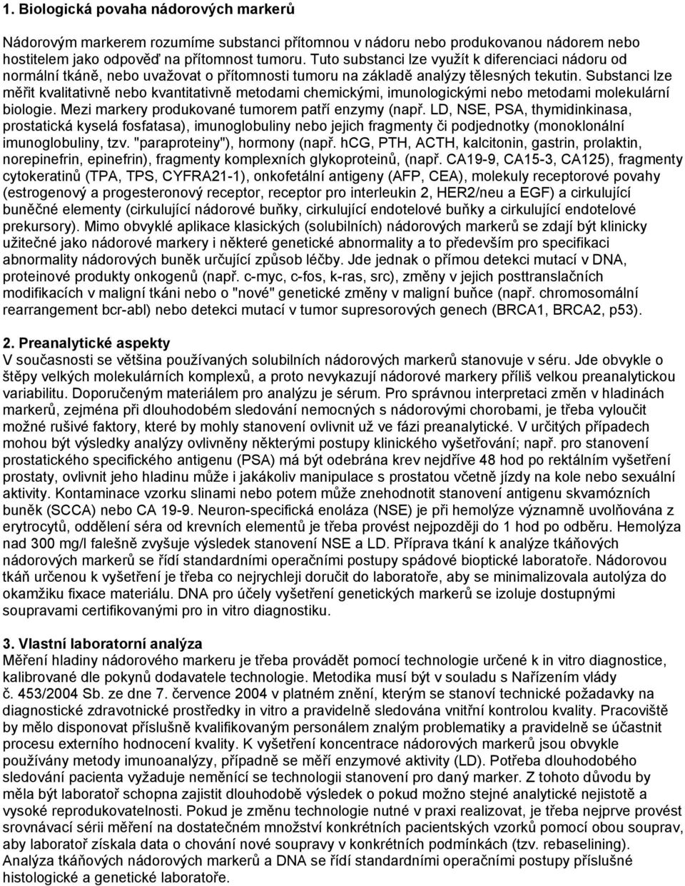 Substanci lze měřit kvalitativně nebo kvantitativně metodami chemickými, imunologickými nebo metodami molekulární biologie. Mezi markery produkované tumorem patří enzymy (např.