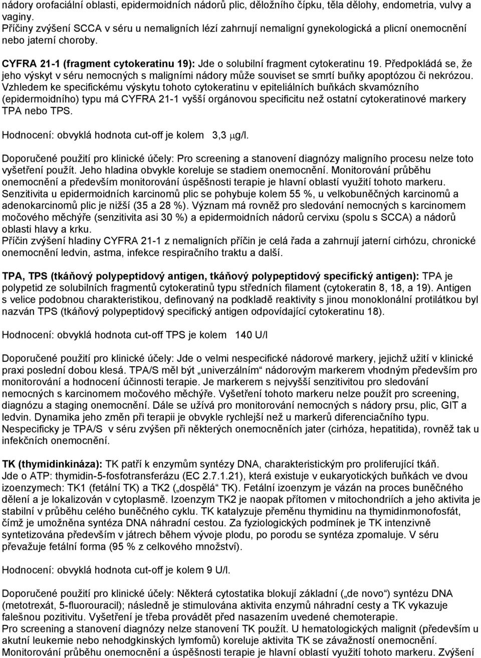 CYFRA 21-1 (fragment cytokeratinu 19): Jde o solubilní fragment cytokeratinu 19. Předpokládá se, že jeho výskyt v séru nemocných s maligními nádory může souviset se smrtí buňky apoptózou či nekrózou.