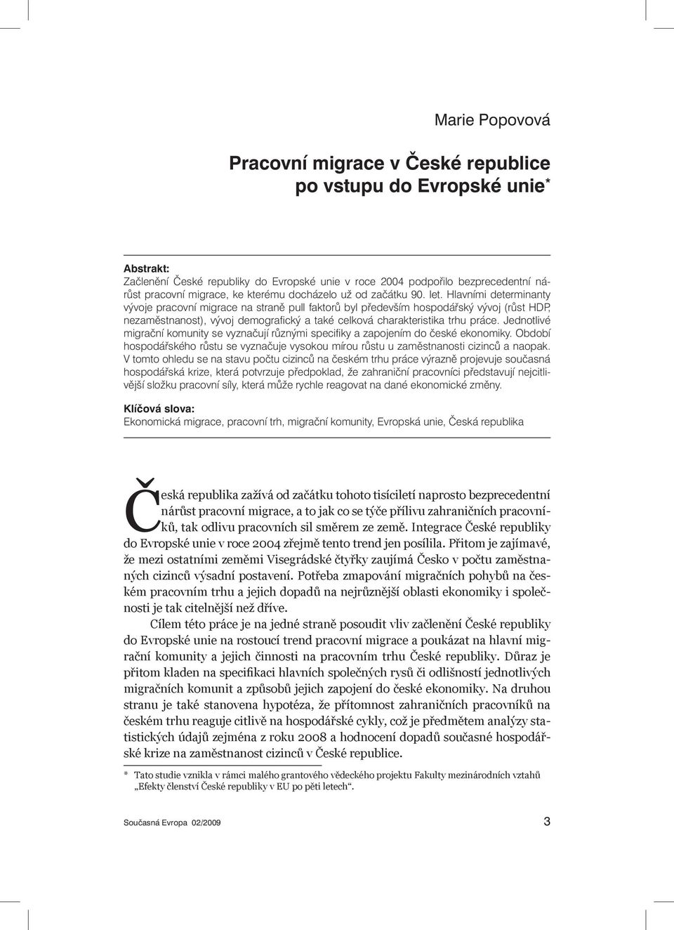 Hlavními determinanty vývoje pracovní migrace na straně pull faktorů byl především hospodářský vývoj (růst HDP, nezaměstnanost), vývoj demografický a také celková charakteristika trhu práce.