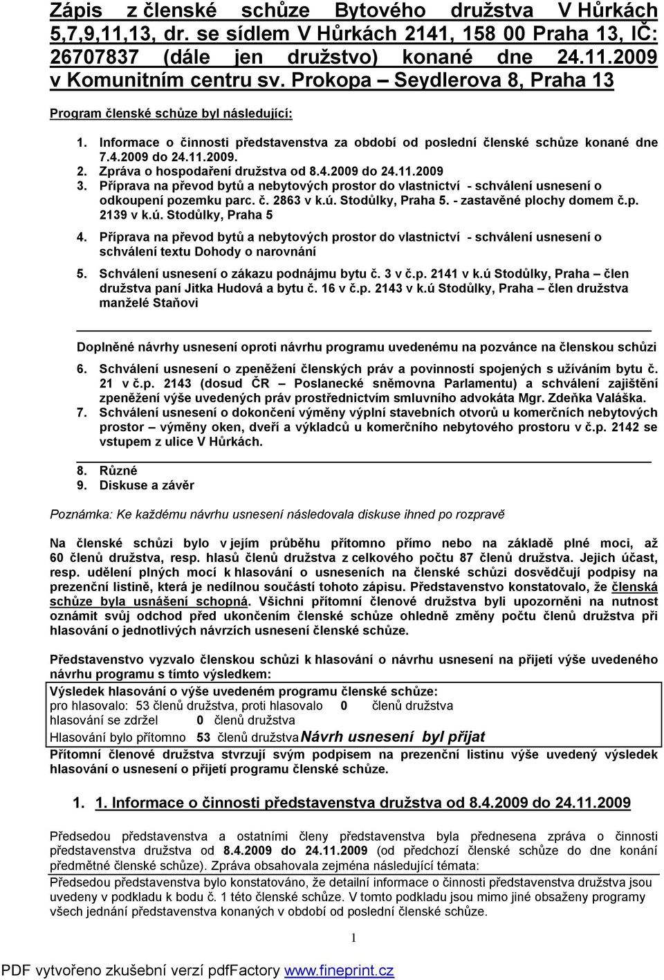 .11.2009. 2. Zpráva o hospodaření družstva od 8.4.2009 do 24.11.2009 3. Příprava na převod bytů a nebytových prostor do vlastnictví - schválení usnesení o odkoupení pozemku parc. č. 2863 v k.ú.