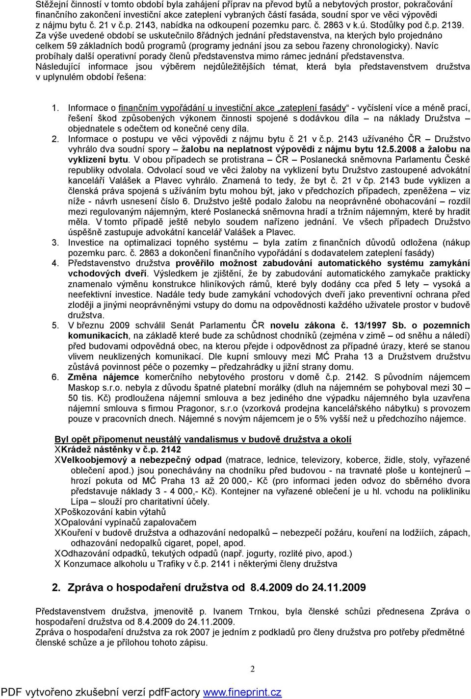 Za výše uvedené období se uskutečnilo 8řádných jednání představenstva, na kterých bylo projednáno celkem 59 základních bodů programů (programy jednání jsou za sebou řazeny chronologicky).