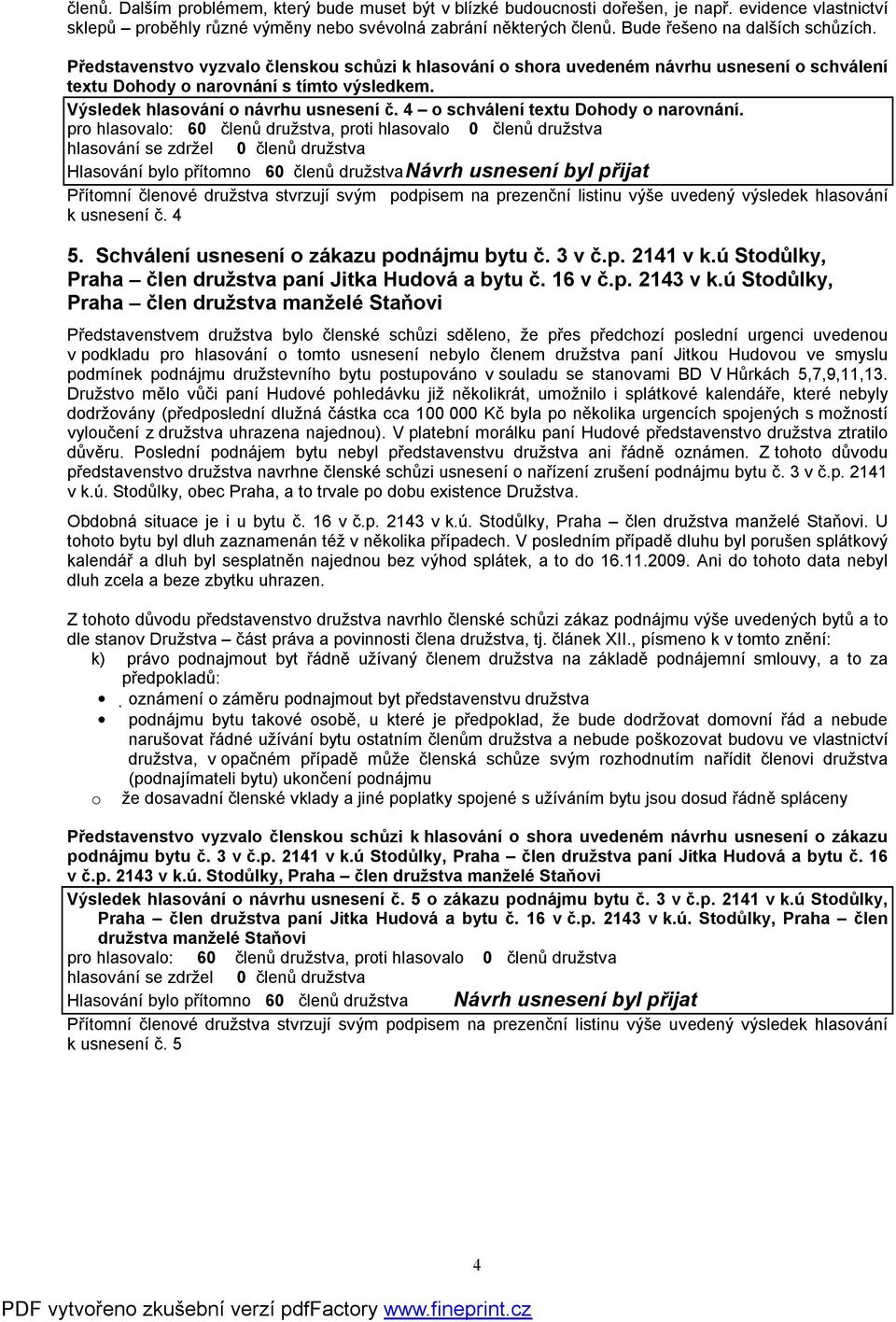Výsledek hlasování o návrhu usnesení č. 4 o schválení textu Dohody o narovnání. k usnesení č. 4 5. Schválení usnesení o zákazu podnájmu bytu č. 3 v č.p. 2141 v k.