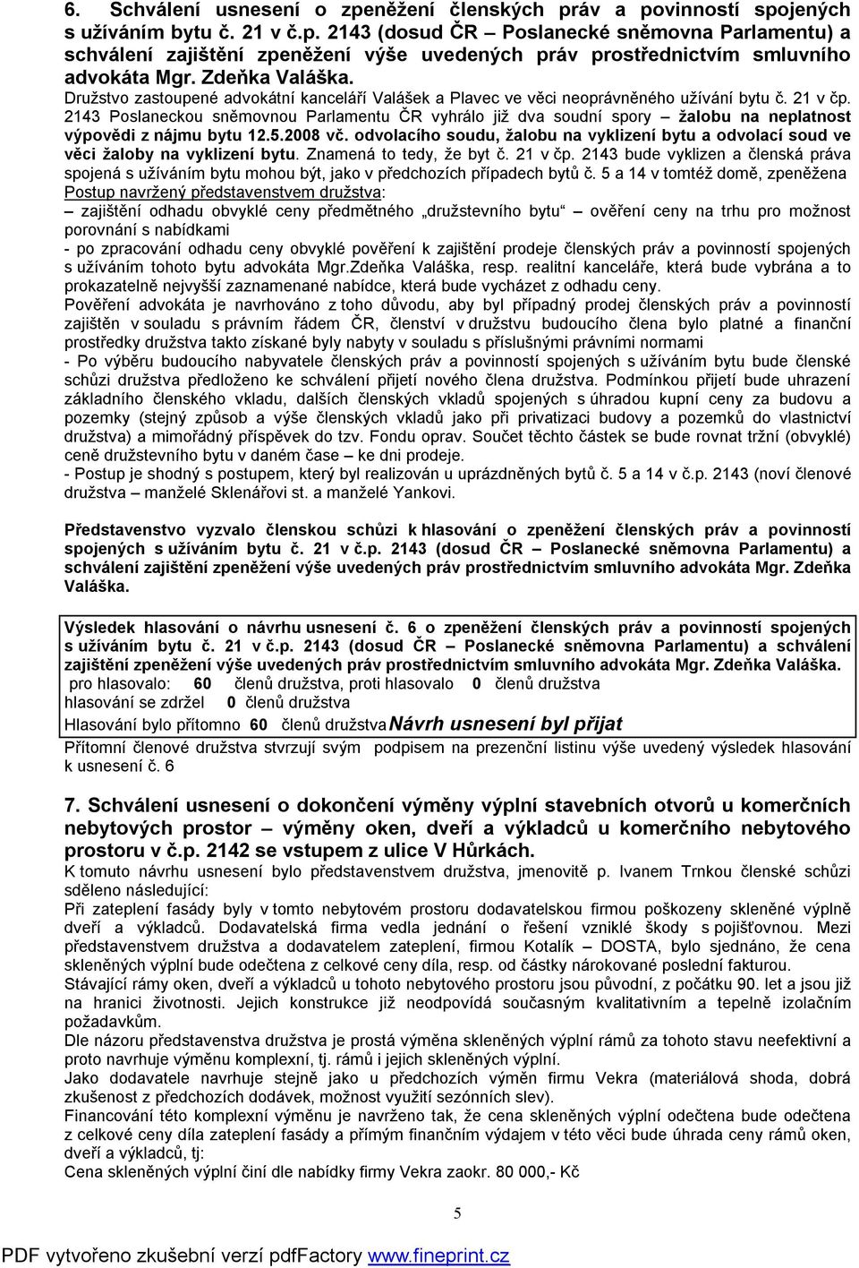 2143 Poslaneckou sněmovnou Parlamentu ČR vyhrálo již dva soudní spory žalobu na neplatnost výpovědi z nájmu bytu 12.5.2008 vč.