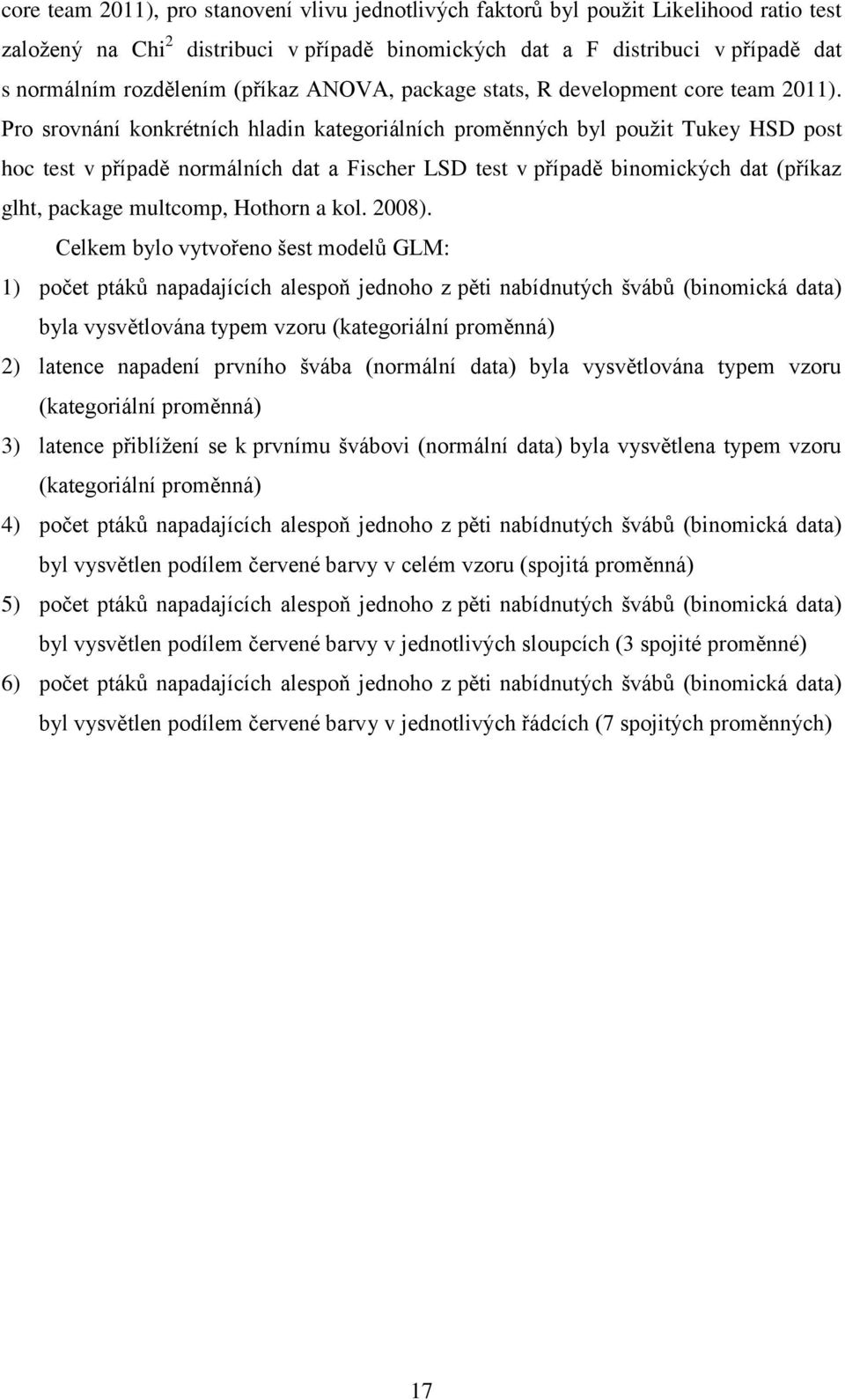 Pro srovnání konkrétních hladin kategoriálních proměnných byl použit Tukey HSD post hoc test v případě normálních dat a Fischer LSD test v případě binomických dat (příkaz glht, package multcomp,