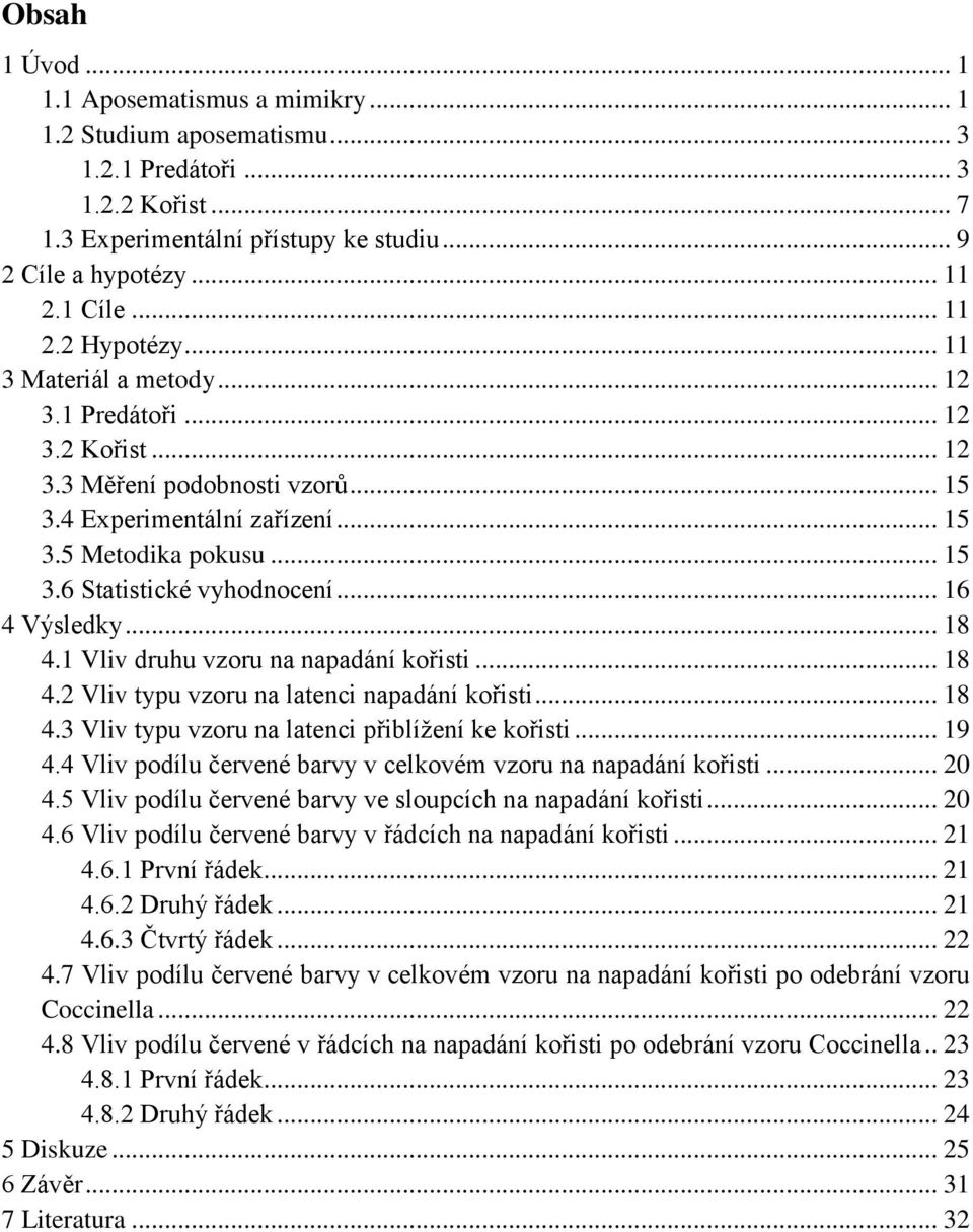 .. 16 4 Výsledky... 18 4.1 Vliv druhu vzoru na napadání kořisti... 18 4.2 Vliv typu vzoru na latenci napadání kořisti... 18 4.3 Vliv typu vzoru na latenci přiblížení ke kořisti... 19 4.