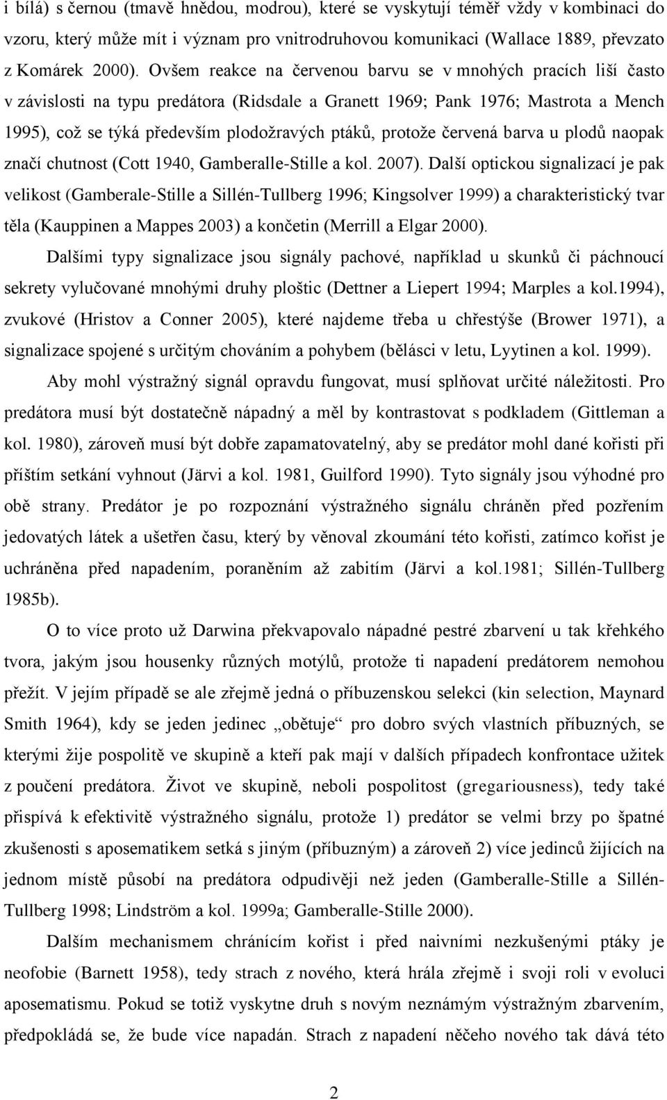 protože červená barva u plodů naopak značí chutnost (Cott 1940, Gamberalle-Stille a kol. 2007).