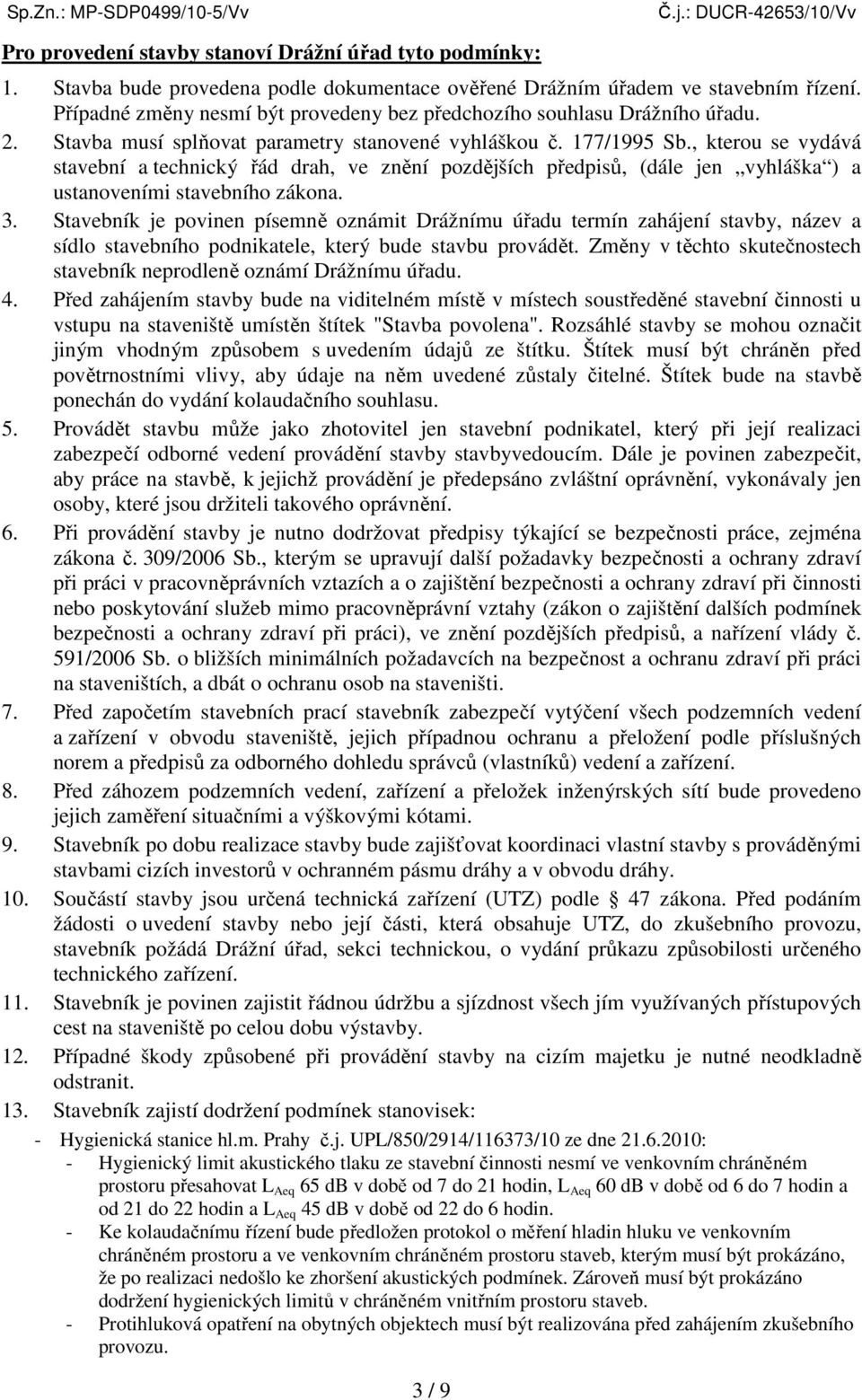 , kterou se vydává stavební a technický řád drah, ve znění pozdějších předpisů, (dále jen vyhláška ) a ustanoveními stavebního zákona. 3.