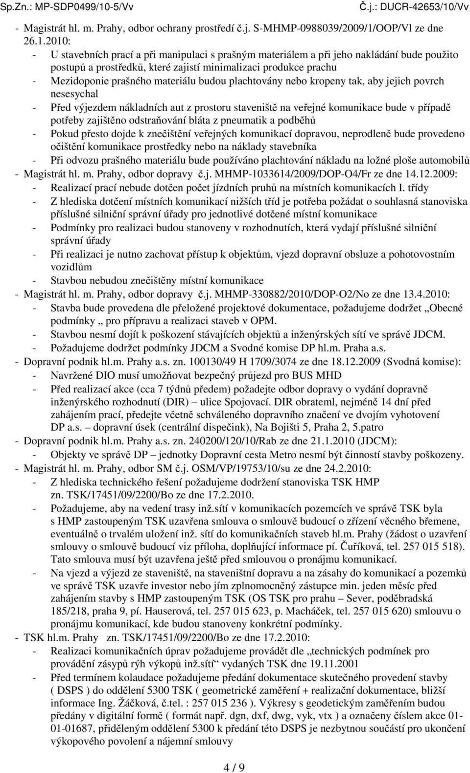 2010: - U stavebních prací a při manipulaci s prašným materiálem a při jeho nakládání bude použito postupů a prostředků, které zajistí minimalizaci produkce prachu - Mezidoponie prašného materiálu