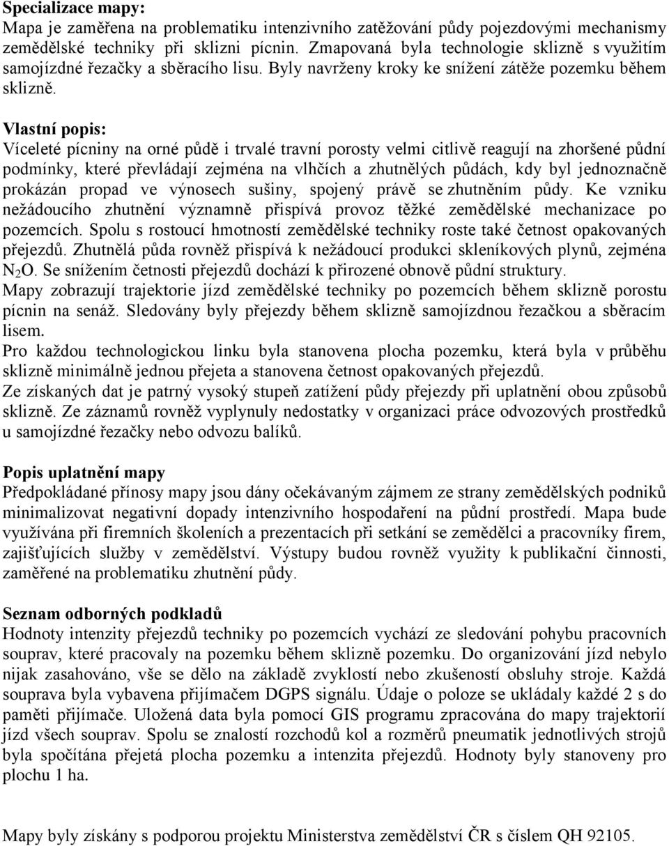 Vlastní popis: Víceleté pícniny na orné půdě i trvalé travní porosty velmi citlivě reagují na zhoršené půdní podmínky, které převládají zejména na vlhčích a zhutnělých půdách, kdy byl jednoznačně