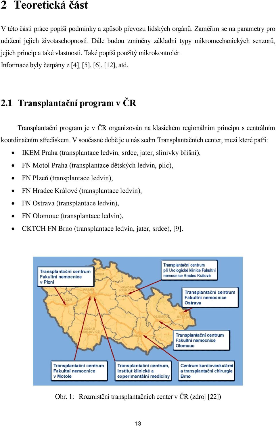 1 Transplantační program v ČR Transplantační program je v ČR organizován na klasickém regionálním principu s centrálním koordinačním střediskem.