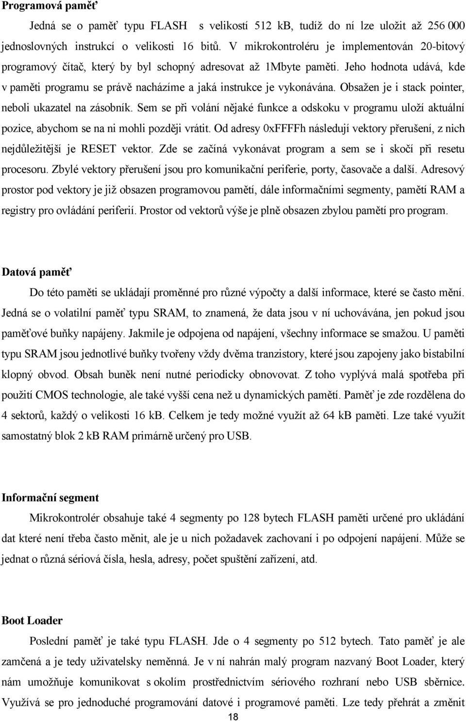 Jeho hodnota udává, kde v paměti programu se právě nacházíme a jaká instrukce je vykonávána. Obsažen je i stack pointer, neboli ukazatel na zásobník.