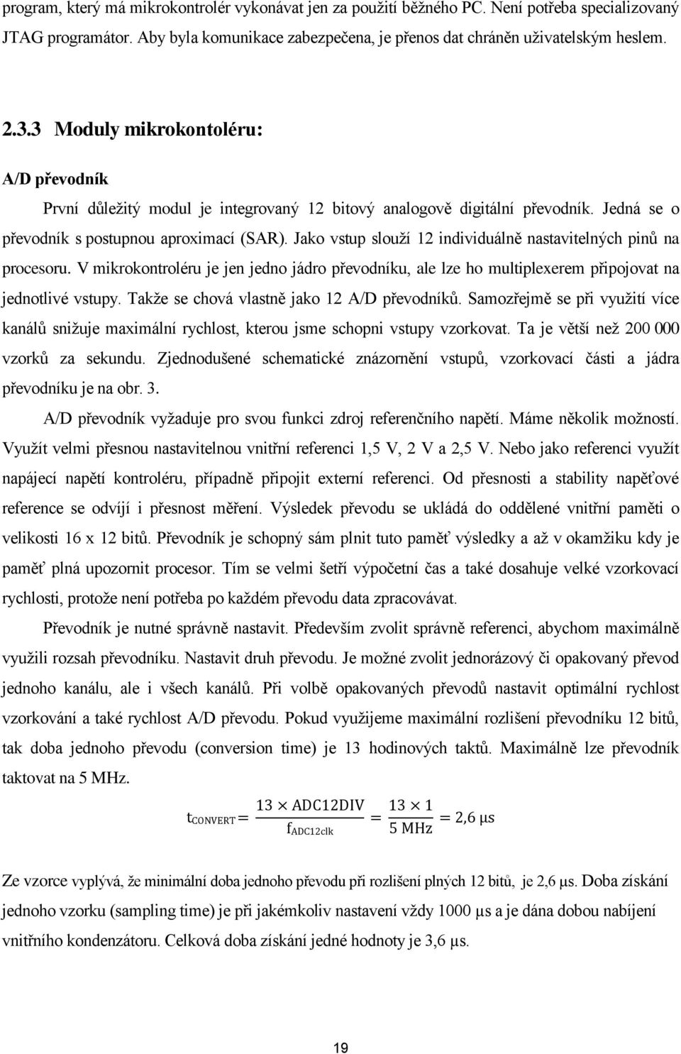 Jako vstup slouží 12 individuálně nastavitelných pinů na procesoru. V mikrokontroléru je jen jedno jádro převodníku, ale lze ho multiplexerem připojovat na jednotlivé vstupy.