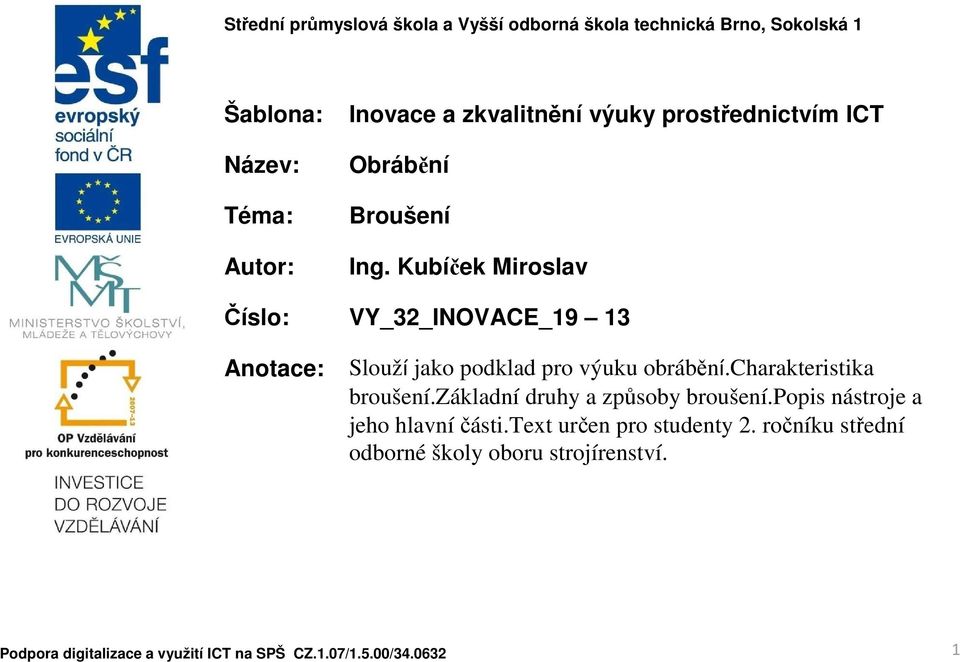 Kubíček Miroslav Číslo: VY_32_INOVACE_19 13 Anotace: Slouží jako podklad pro výuku obrábění.charakteristika broušení.