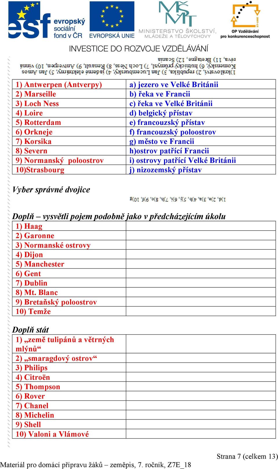 Vyber správné dvojice Doplň vysvětli pojem podobně jako v předcházejícím úkolu 1) Haag 2) Garonne 3) Normanské ostrovy 4) Dijon 5) Manchester 6) Gent 7) Dublin 8) Mt.