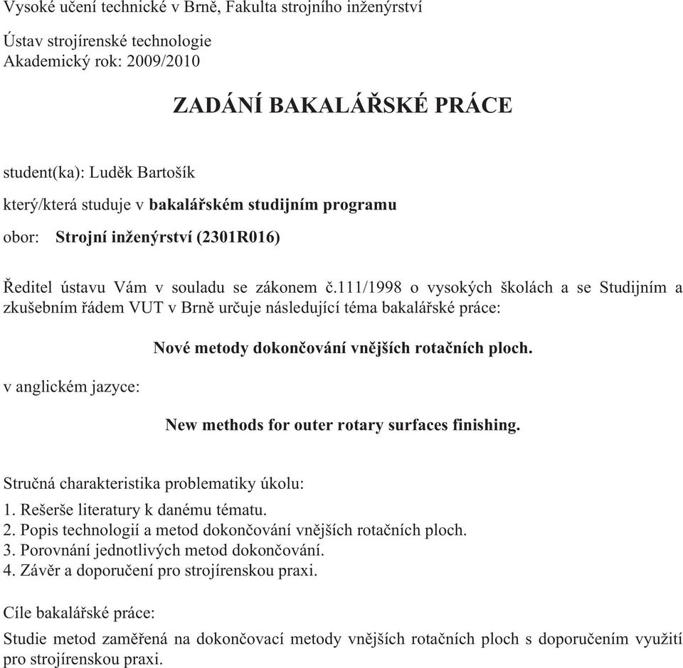 111/1998 o vysokých školách a se Studijním a zkušebním řádem VUT v Brně určuje následující téma bakalářské práce: v anglickém jazyce: Nové metody dokončování vnějších rotačních ploch.