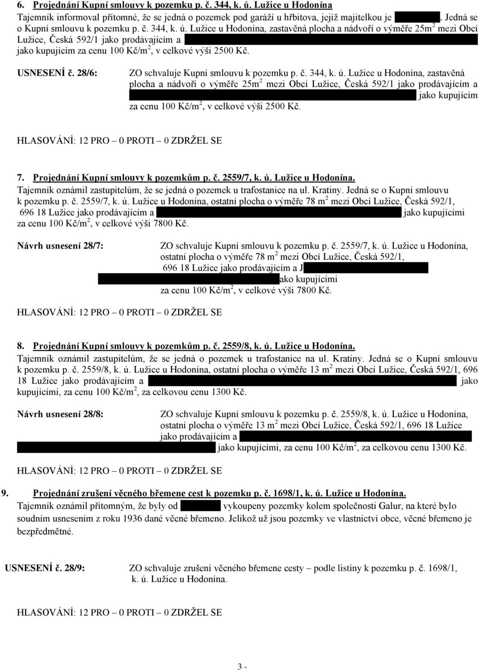 USNESENÍ č. 28/6: ZO schvaluje Kupní smlouvu k pozemku p. č. 344, k. ú. Lužice u Hodonína, zastavěná plocha a nádvoří o výměře 25m 2 mezi Obcí Lužice, Česká 592/1 jako prodávajícím a pí.