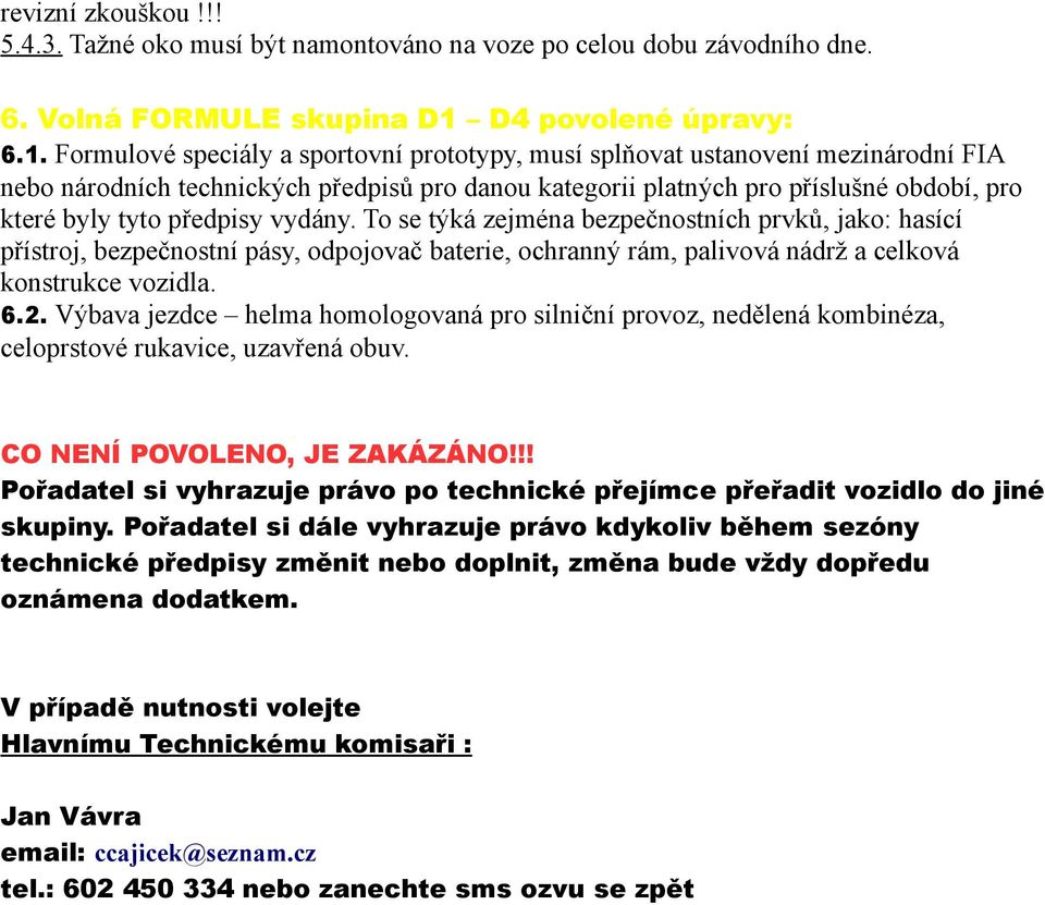 Formulové speciály a sportovní prototypy, musí splňovat ustanovení mezinárodní FIA nebo národních technických předpisů pro danou kategorii platných pro příslušné období, pro které byly tyto předpisy