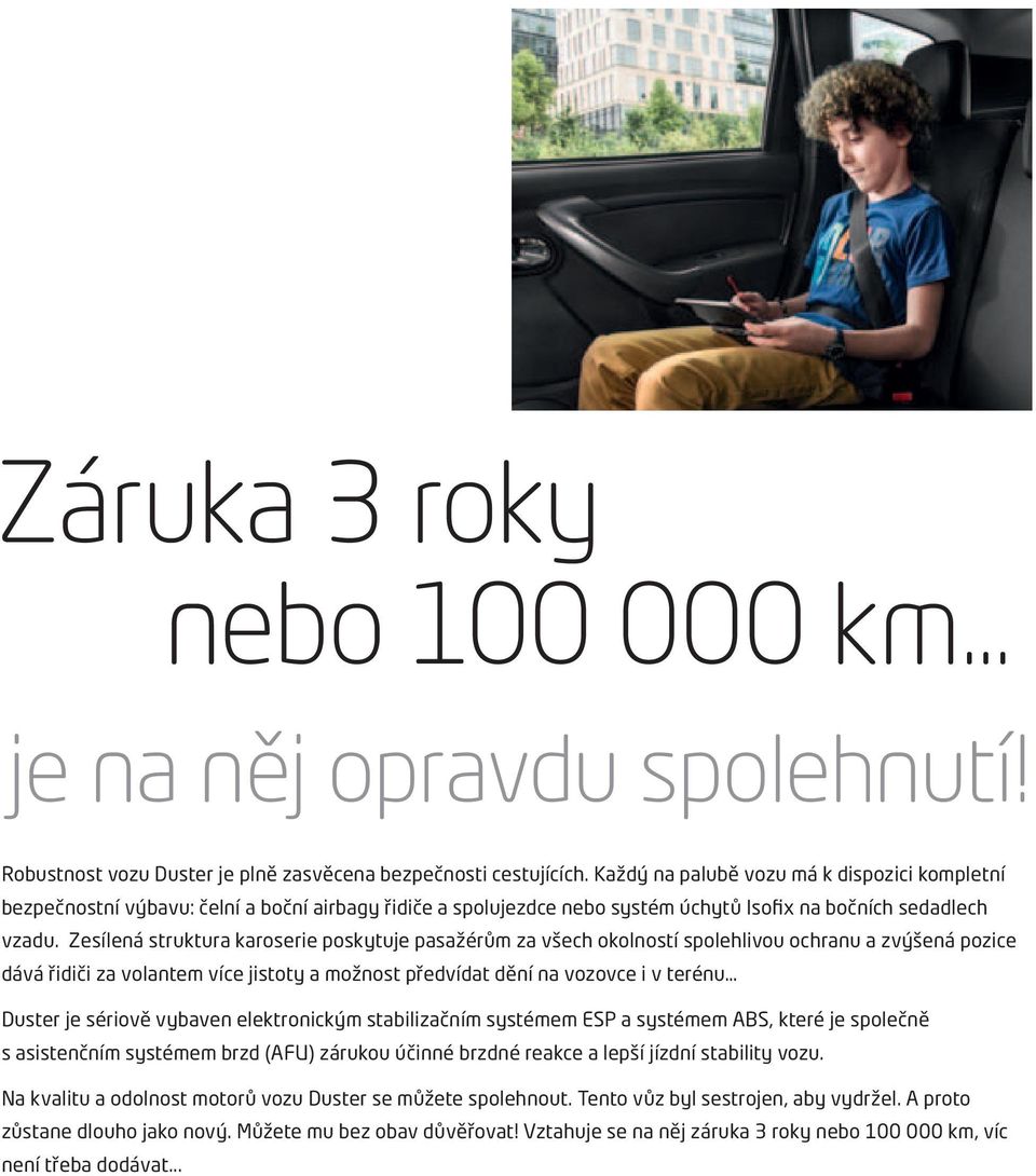 Zesílená struktura karoserie poskytuje pasažérům za všech okolností spolehlivou ochranu a zvýšená pozice dává řidiči za volantem více jistoty a možnost předvídat dění na vozovce i v terénu Duster je