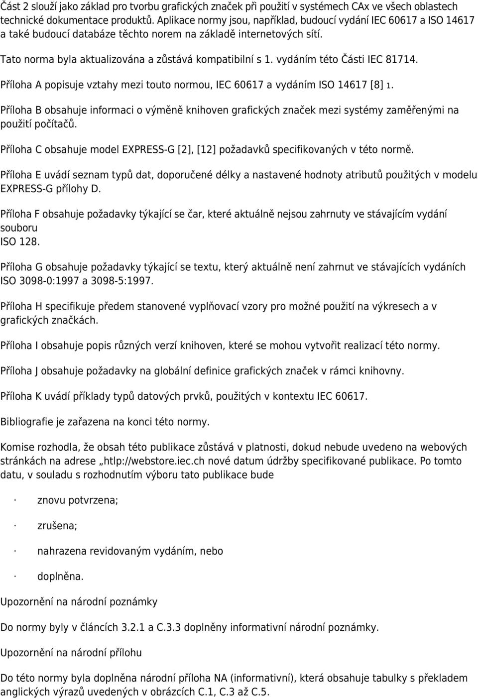 vydáním této Části IEC 81714. Příloha A popisuje vztahy mezi touto normou, IEC 60617 a vydáním ISO 14617 [8] 1.