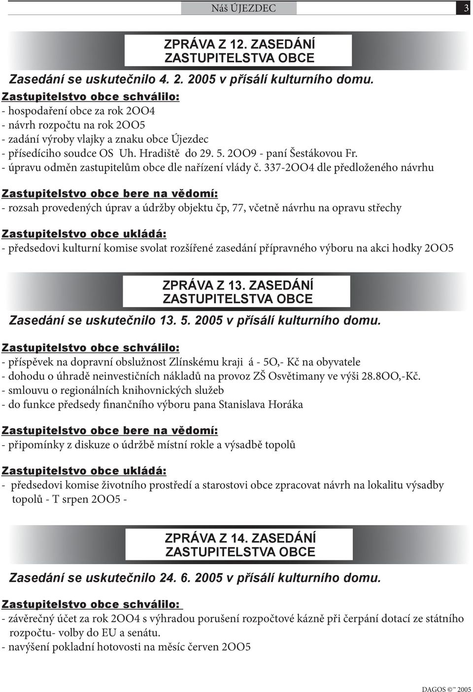 - úpravu odměn zastupitelům obce dle nařízení vlády č.