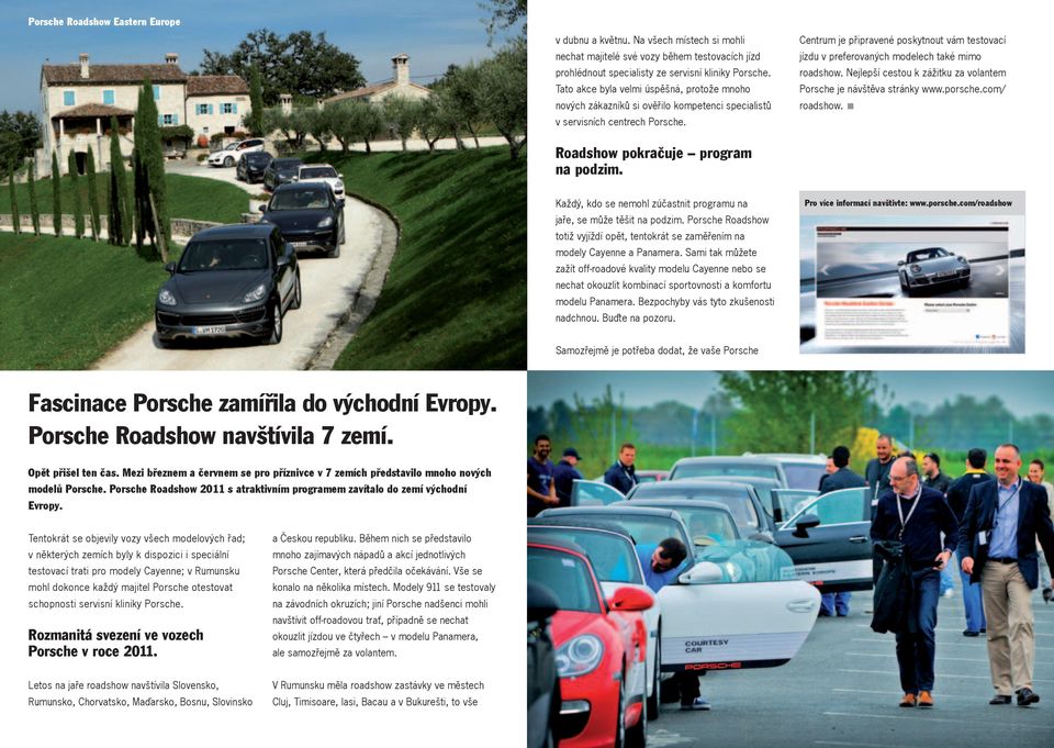 Centrum je připravené poskytnout vám testovací jízdu v preferovaných modelech také mimo roadshow. Nejlepší cestou k zážitku za volantem Porsche je návštěva stránky www.porsche.com/ roadshow.