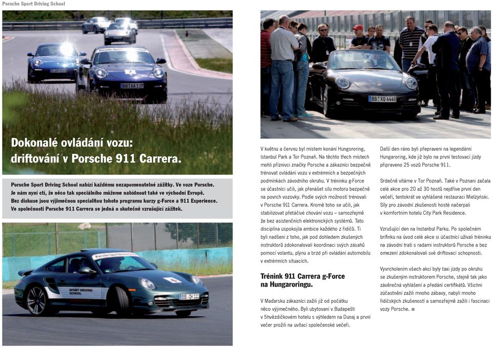 Ve společnosti Porsche 911 Carrera se jedná o skutečně vzrušující zážitek. V květnu a červnu byl místem konání Hungororing, Istanbul Park a Tor Poznaň.