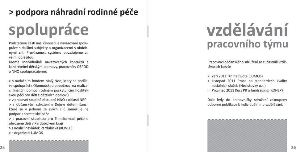 realizaci finanční pomoci rodinám poskytujícím hos telskou péči pro dě z dětských domovů > v pracovní skupině zástupců NNO z oblas NRP > s občanským sdružením Dejme dětem šanci, které se v jednom ze