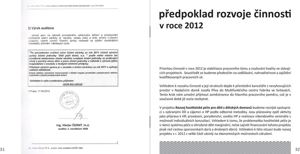 Vzhledem k rozsahu činnos a její struktuře dojde k přemístění kanceláře z nevyhovujících prostor v Nadačním domě Josefa Plívy do Mul funkčního centra Fabrika ve Svitavách.