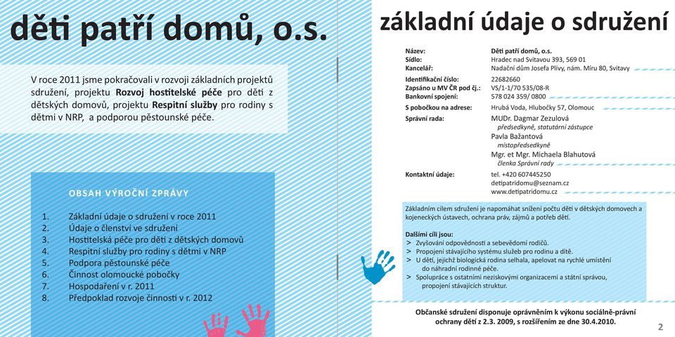 NRP, a podporou pěstounské péče. OBSAH VÝROČNÍ ZPRÁVY 1. Základní údaje o sdružení v roce 2011 2. Údaje o členství ve sdružení 3. Hos telská péče pro dě z dětských domovů 4. Respitní služby 5.