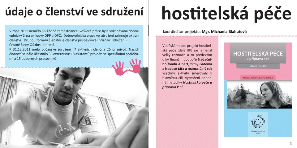2011 mělo občanské sdružení 7 ak vních členů a 26 příznivců. Našich činnos se dále účastnilo 36 externistů: 18 asistentů pro dě se speciálními potřebami a 15 odborných pracovníků.